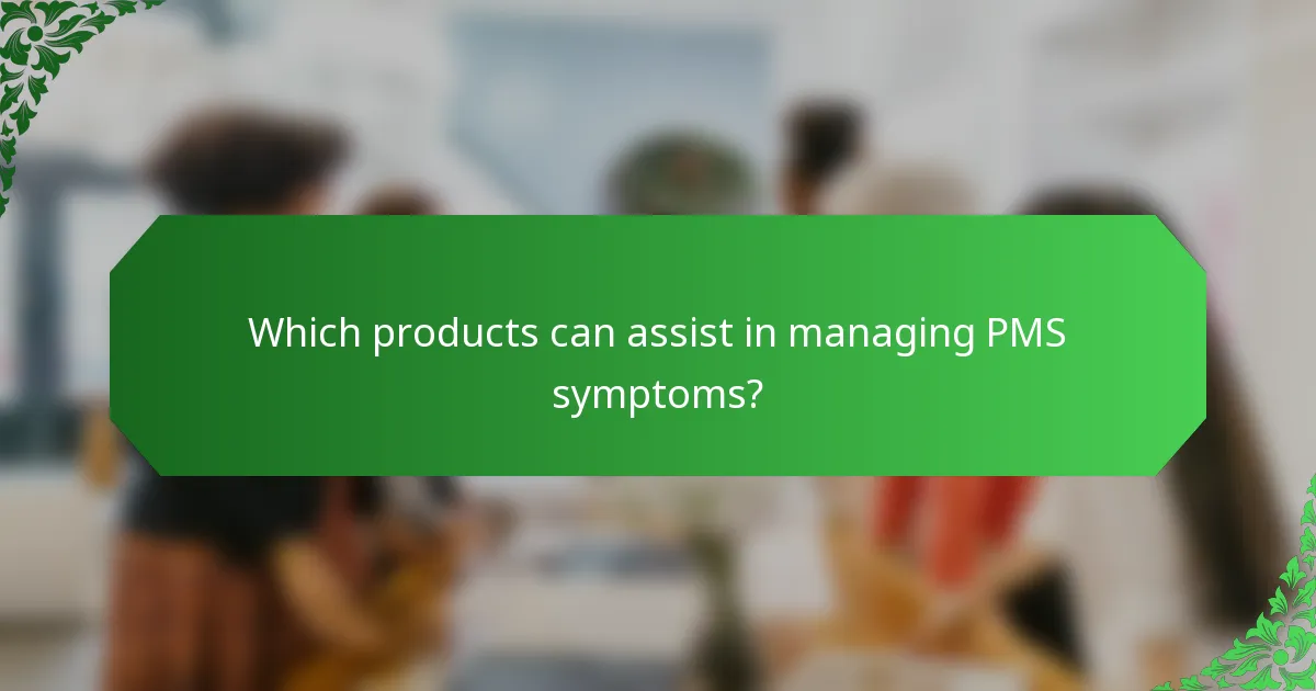 Which products can assist in managing PMS symptoms?