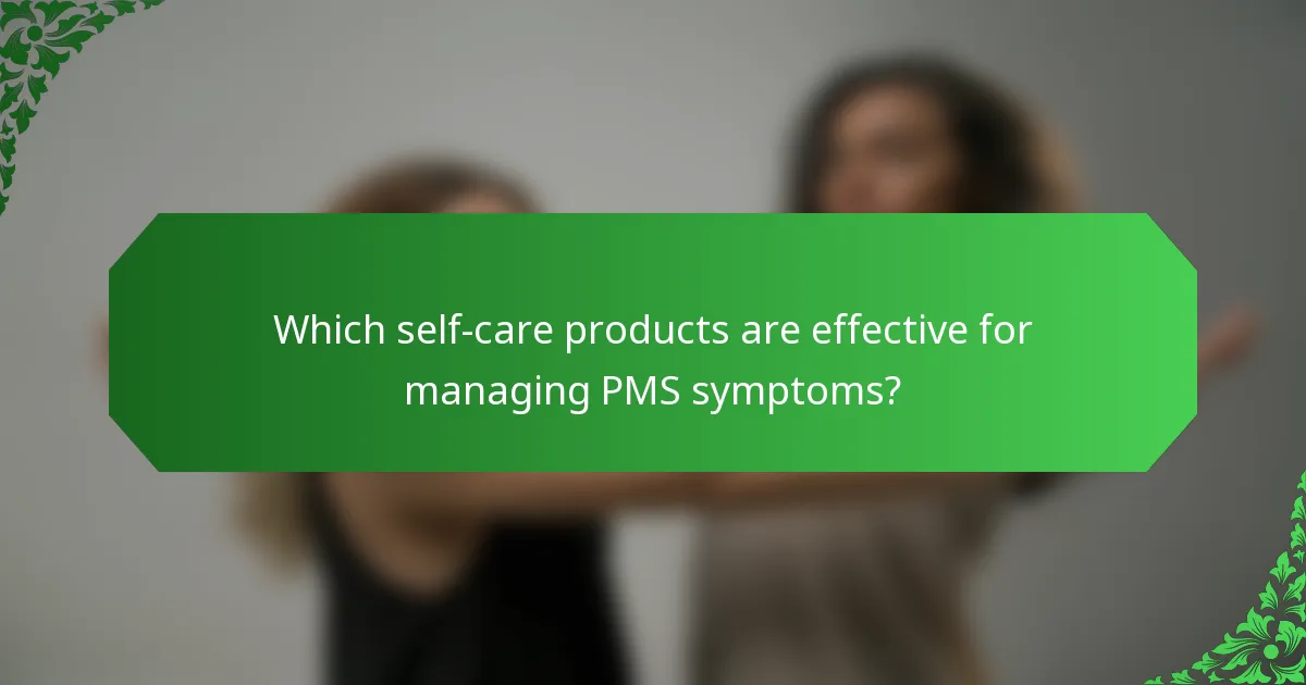 Which self-care products are effective for managing PMS symptoms?