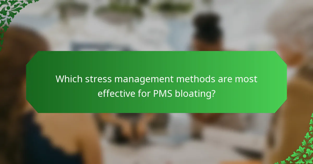 Which stress management methods are most effective for PMS bloating?